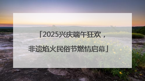 2025兴庆端午狂欢，非遗焰火民俗节燃情启幕