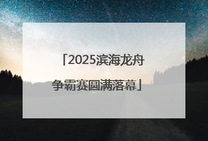 2025滨海龙舟争霸赛圆满落幕