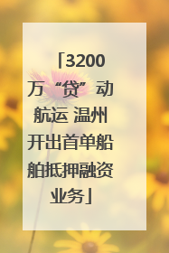 3200万“贷”动航运 温州开出首单船舶抵押融资业务
