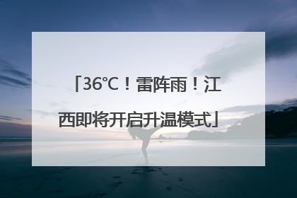 36℃！雷阵雨！江西即将开启升温模式