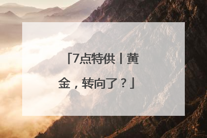 7点特供丨黄金，转向了？