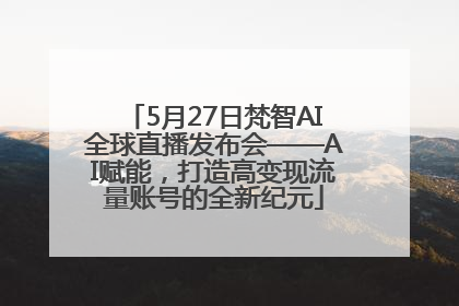5月27日梵智AI全球直播发布会——AI赋能，打造高变现流量账号的全新纪元