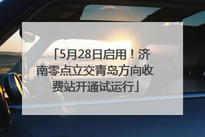 5月28日启用！济南零点立交青岛方向收费站开通试运行