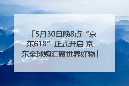5月30日晚8点“京东618”正式开启 京东全球购汇聚世界好物