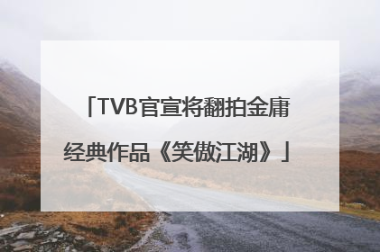 TVB官宣将翻拍金庸经典作品《笑傲江湖》